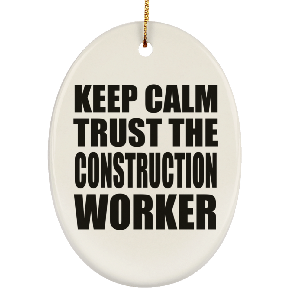 Keep Calm and Trust The Construction Worker - Oval Ornament