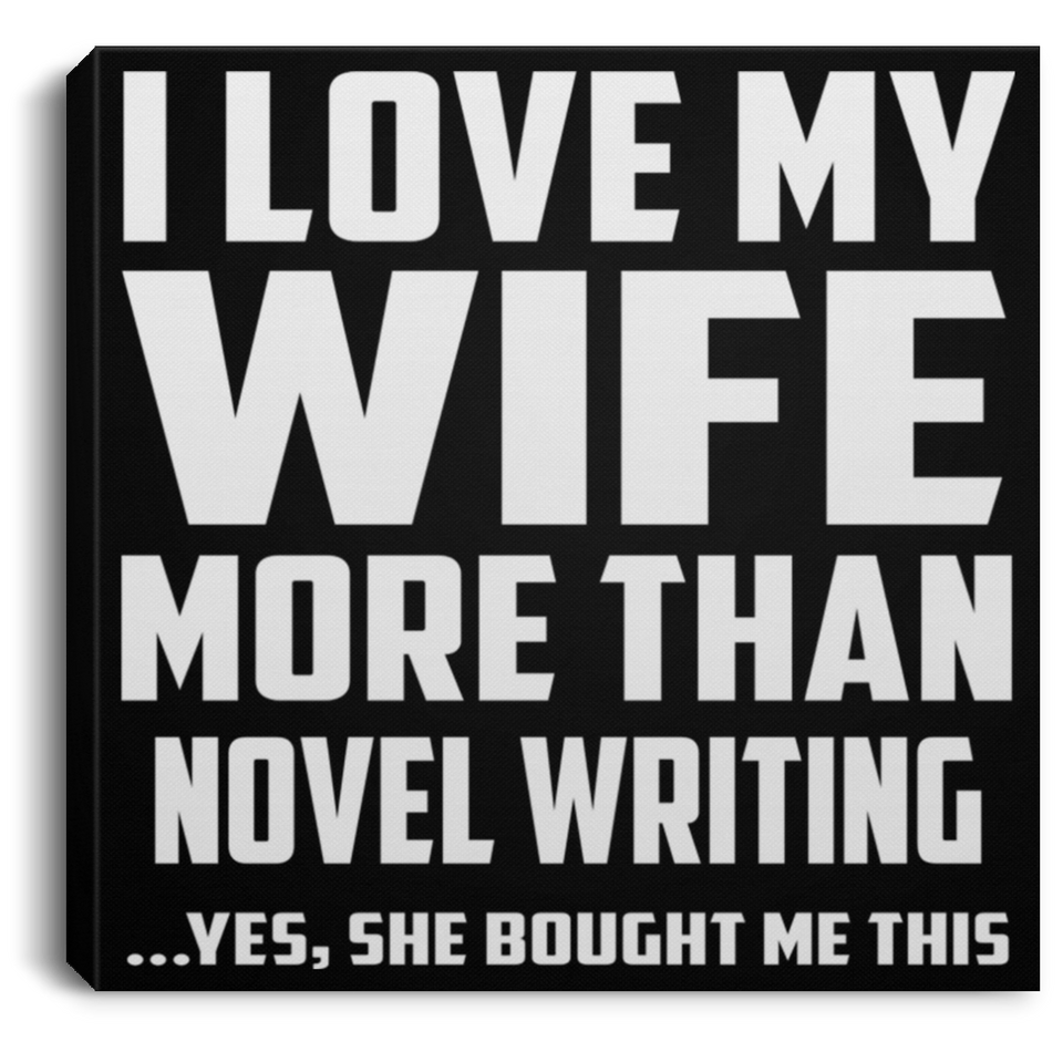 I Love My Wife More Than Novel Writing - Canvas Square