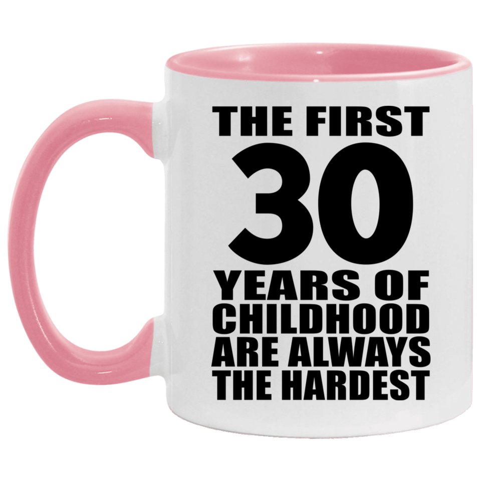 30th Birthday First 30 Years of Childhood Are The Hardest - 11oz Accent Mug Pink