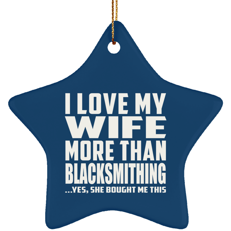 I Love My Wife More Than Blacksmithing - Star Ornament