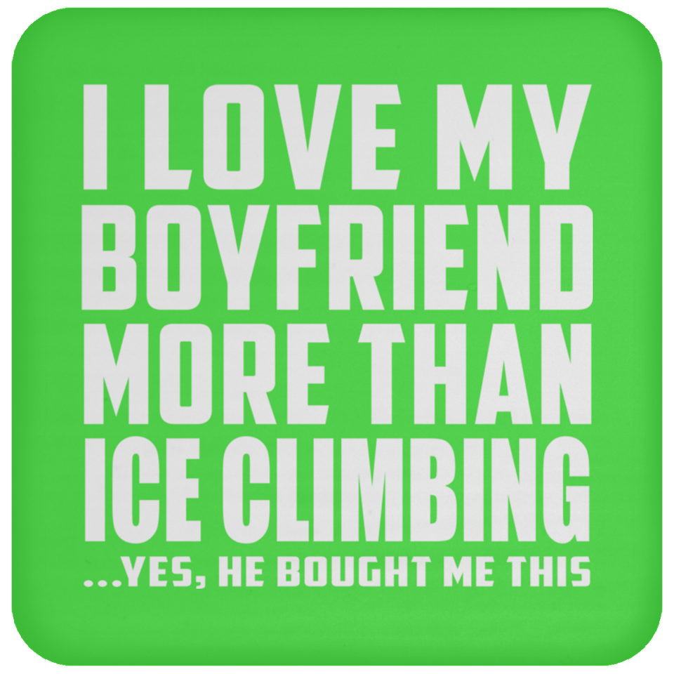 I Love My Boyfriend More Than Ice Climbing - Drink Coaster