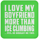 I Love My Boyfriend More Than Ice Climbing - Drink Coaster