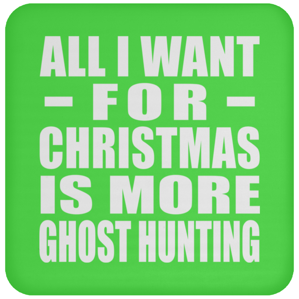 All I Want For Christmas Is More Ghost Hunting - Coaster