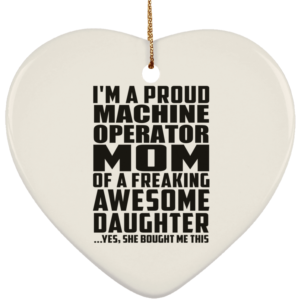Proud Machine Operator Mom Of Awesome Daughter - Heart Ornament