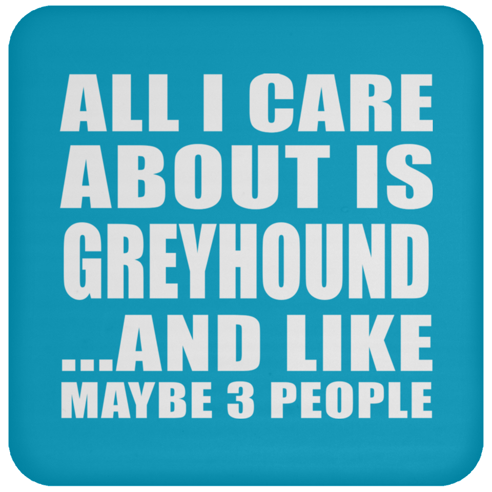 All I Care About Is Greyhound - Drink Coaster