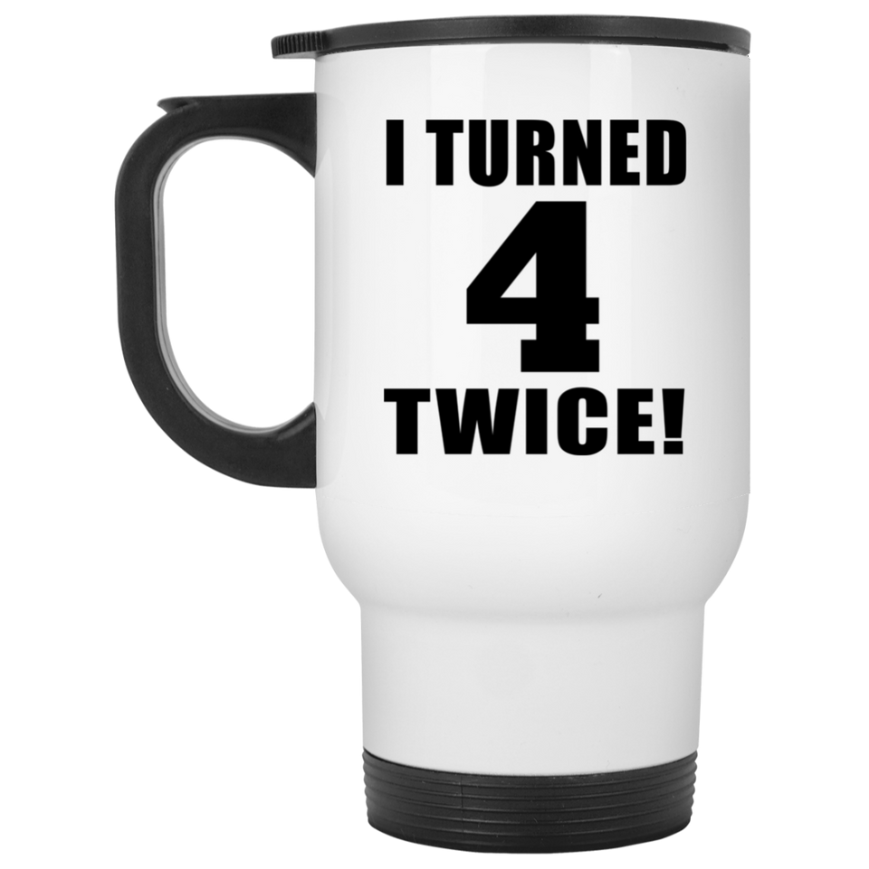 8th Birthday I Turned 4 Twice - White Travel Mug