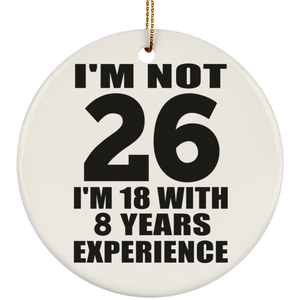 26th Birthday I'm Not 26 I'm 18 With 8 Years Experience - Circle Ornament