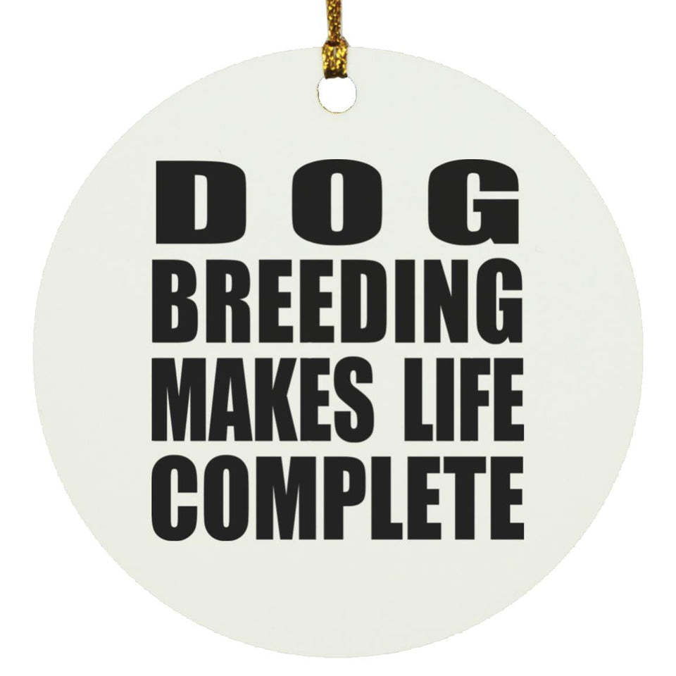 Dog Breeding Makes Life Complete - Circle Ornament