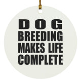 Dog Breeding Makes Life Complete - Circle Ornament