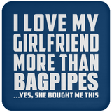 I Love My Girlfriend More Than Bagpipes - Drink Coaster