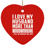 I Love My Husband More Than Woodworking - Heart Ornament