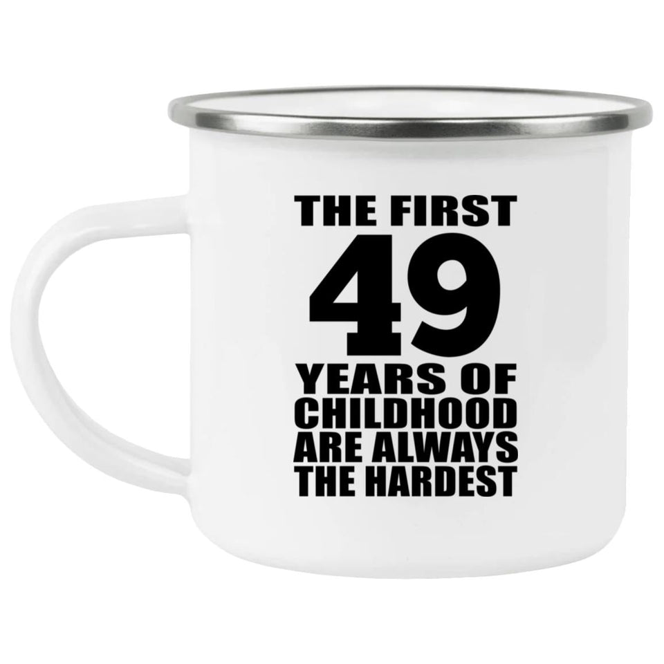 49th Birthday First 49 Years of Childhood Are The Hardest - 12oz Camping Mug