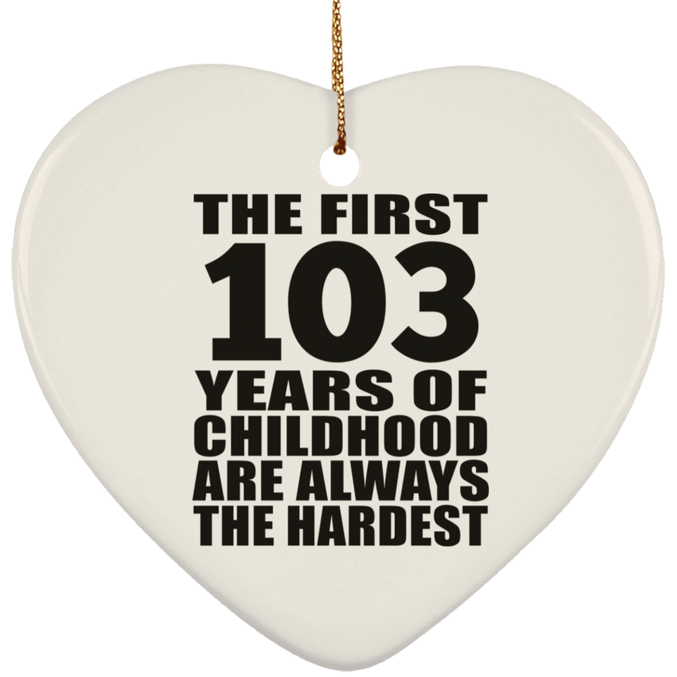 103rd Birthday First 103 Years of Childhood Are The Hardest - Heart Ornament