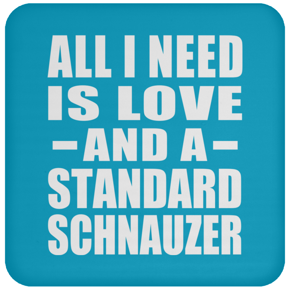 All I Need Is Love And A Standard Schnauzer - Drink Coaster