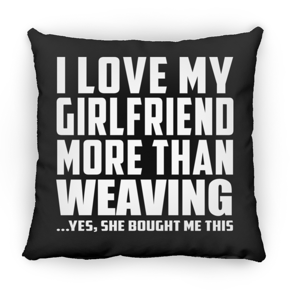 I Love My Girlfriend More Than Weaving - Throw Pillow Black