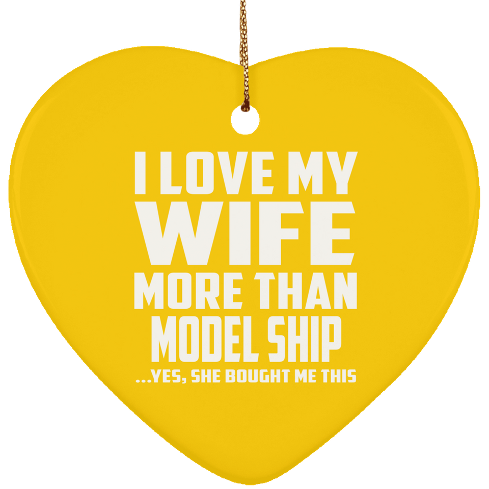 I Love My Wife More Than Model Ship - Heart Ornament