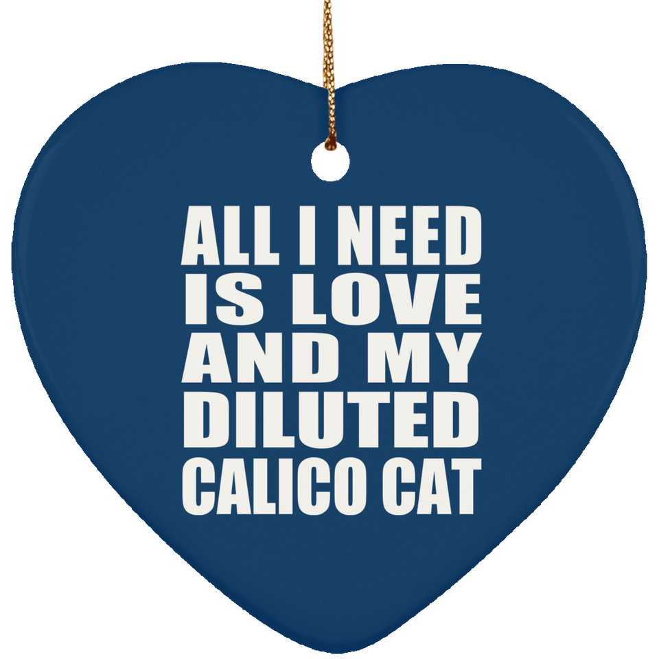 All I Need Is Love And My Diluted Calico Cat - Heart Ornament