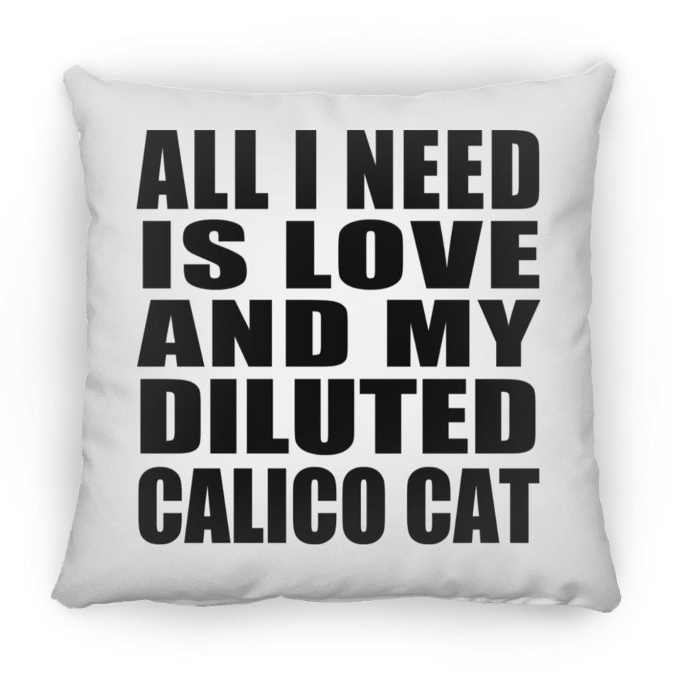 All I Need Is Love And My Diluted Calico Cat - Throw Pillow