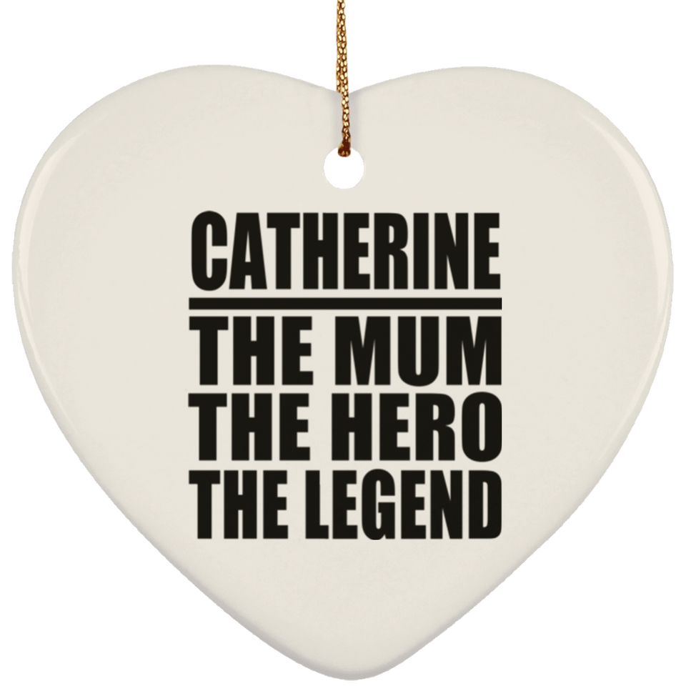 Catherine The Mum The Hero The Legend - Heart Ornament