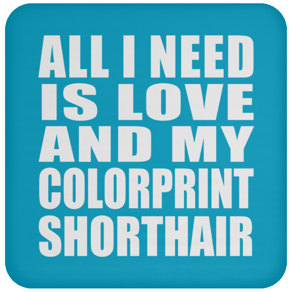 All I Need Is Love And My Colorprint Shorthair - Drink Coaster