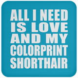 All I Need Is Love And My Colorprint Shorthair - Drink Coaster