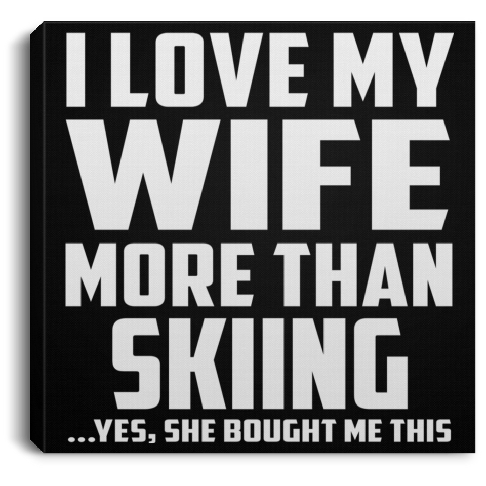 I Love My Wife More Than Skiing - Canvas Square