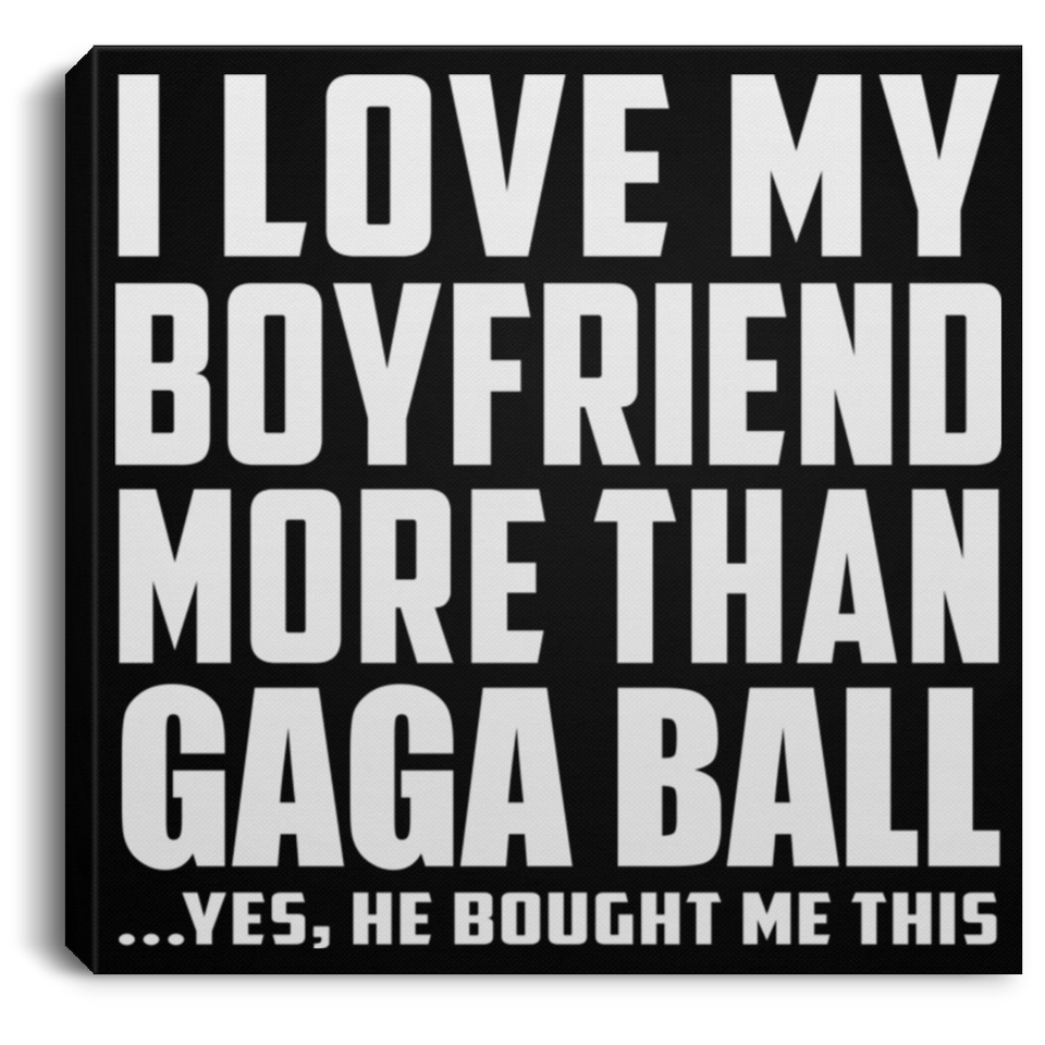 I Love My Boyfriend More Than Gaga Ball - Canvas Square