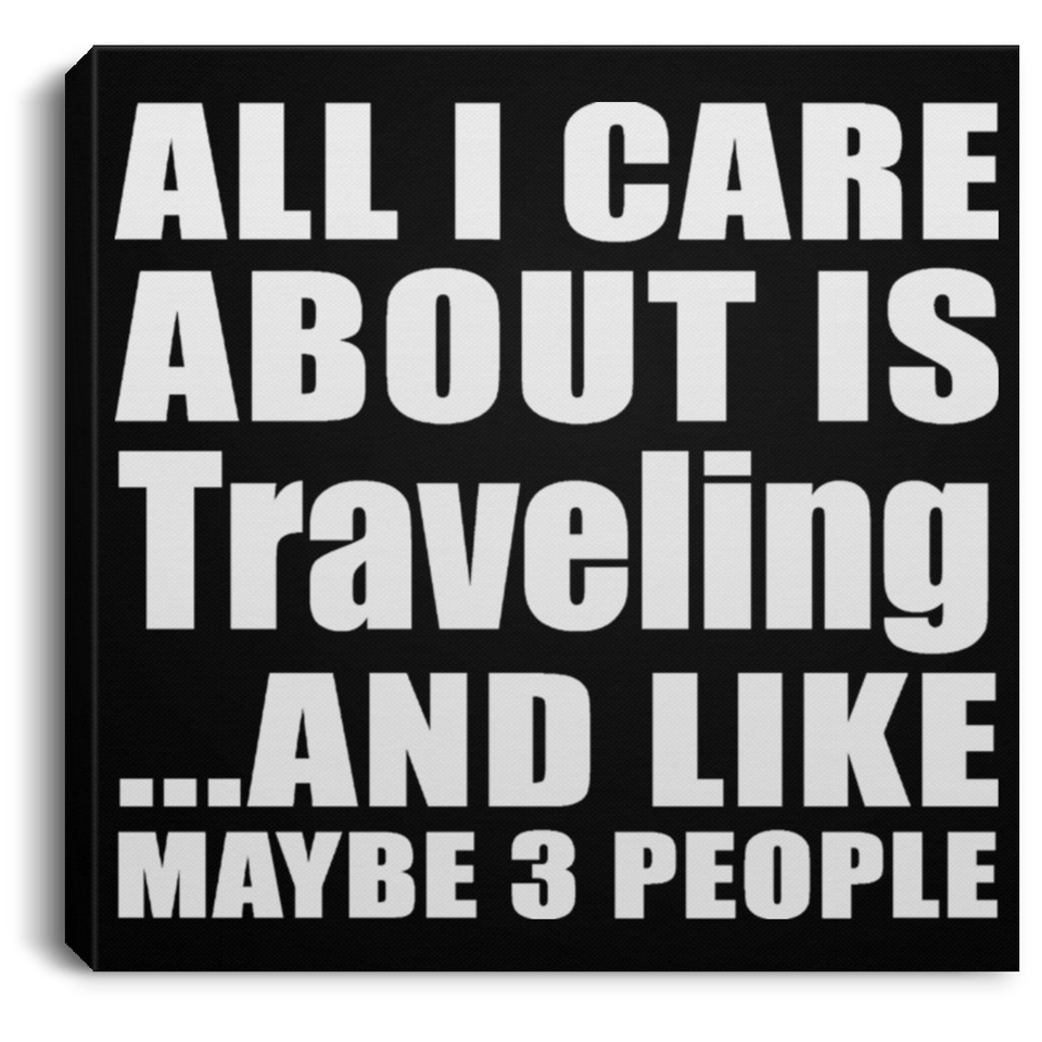 All I Care About Is Traveling - Canvas Square