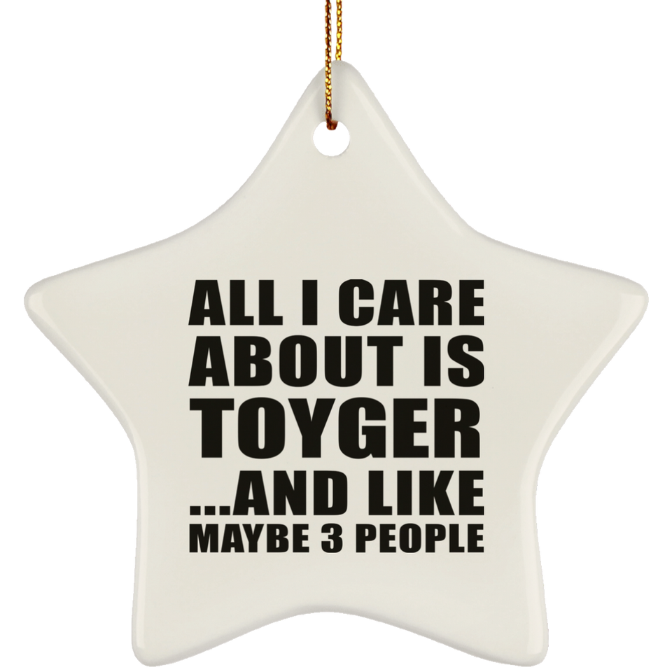 All I Care About Is Toyger - Star Ornament