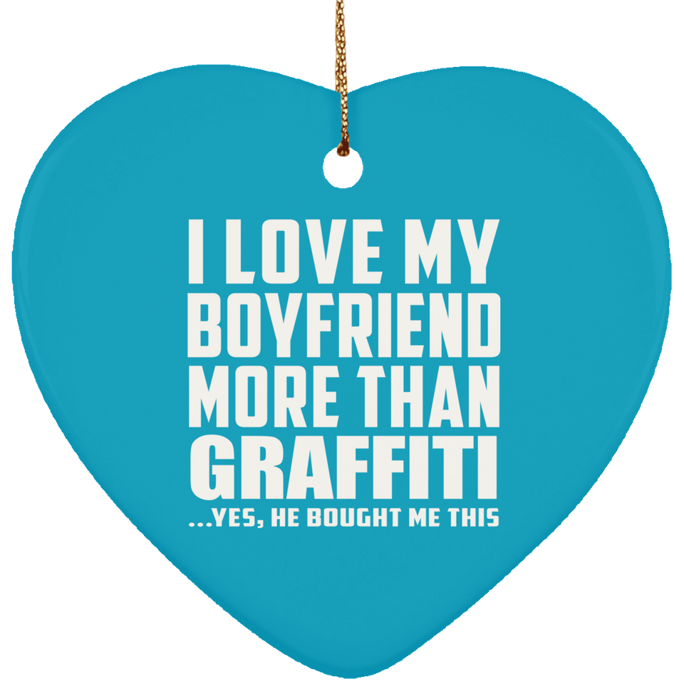 I Love My Boyfriend More Than Graffiti - Heart Ornament