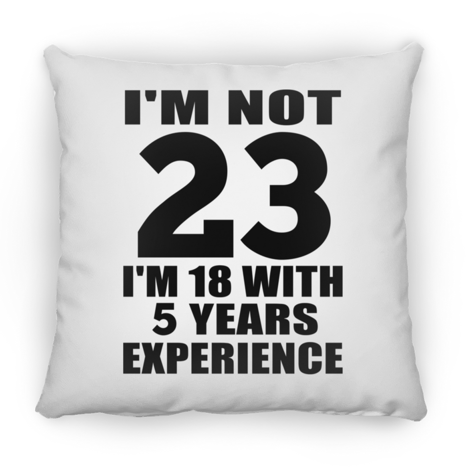 23rd Birthday I'm Not 23 I'm 18 With 5 Years Experience - Throw Pillow