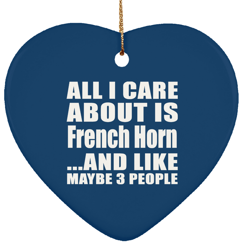 All I Care About Is French Horn - Heart Ornament