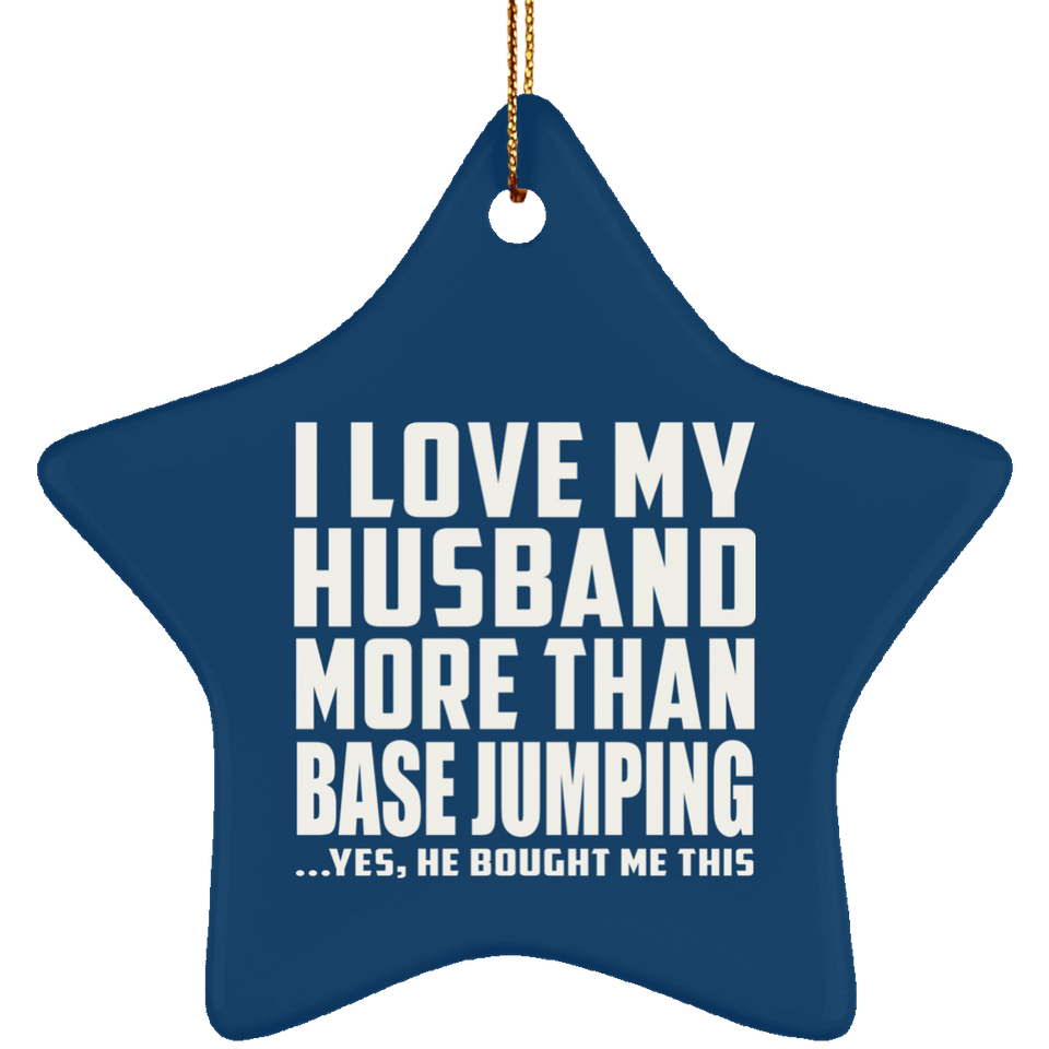 I Love My Husband More Than BASE Jumping - Star Ornament