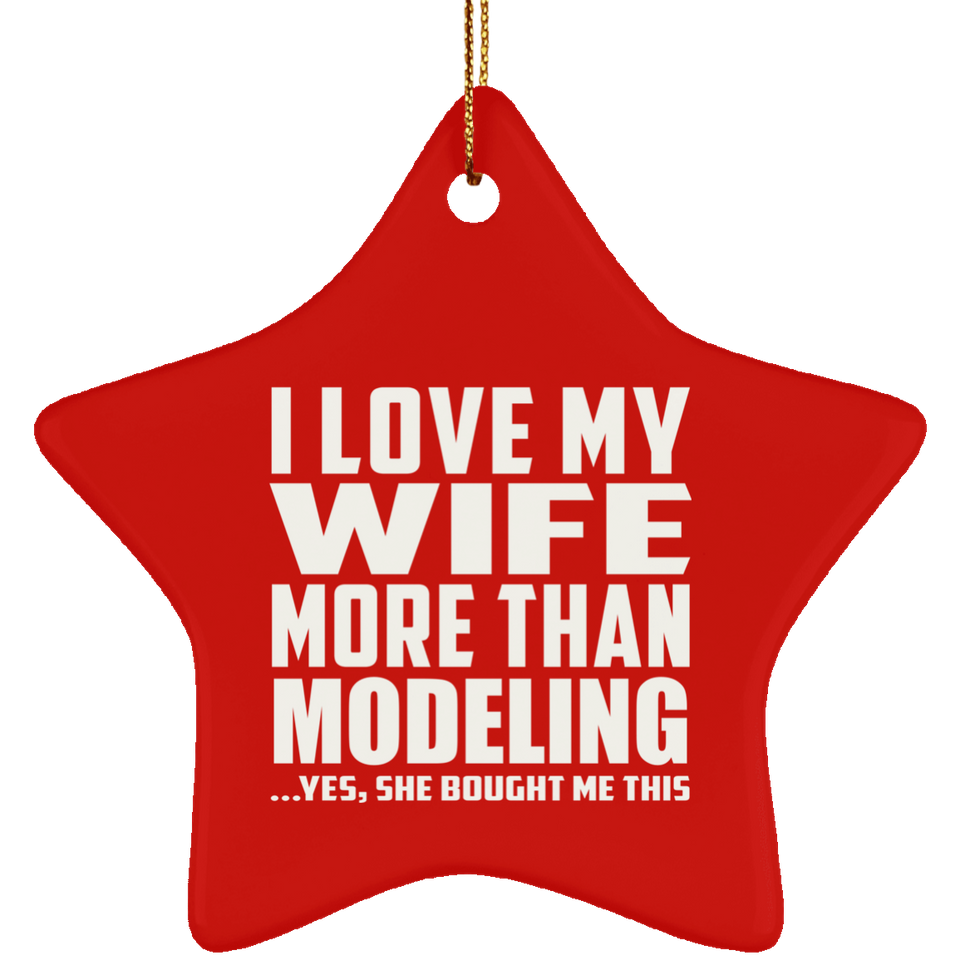 I Love My Wife More Than Modeling - Star Ornament
