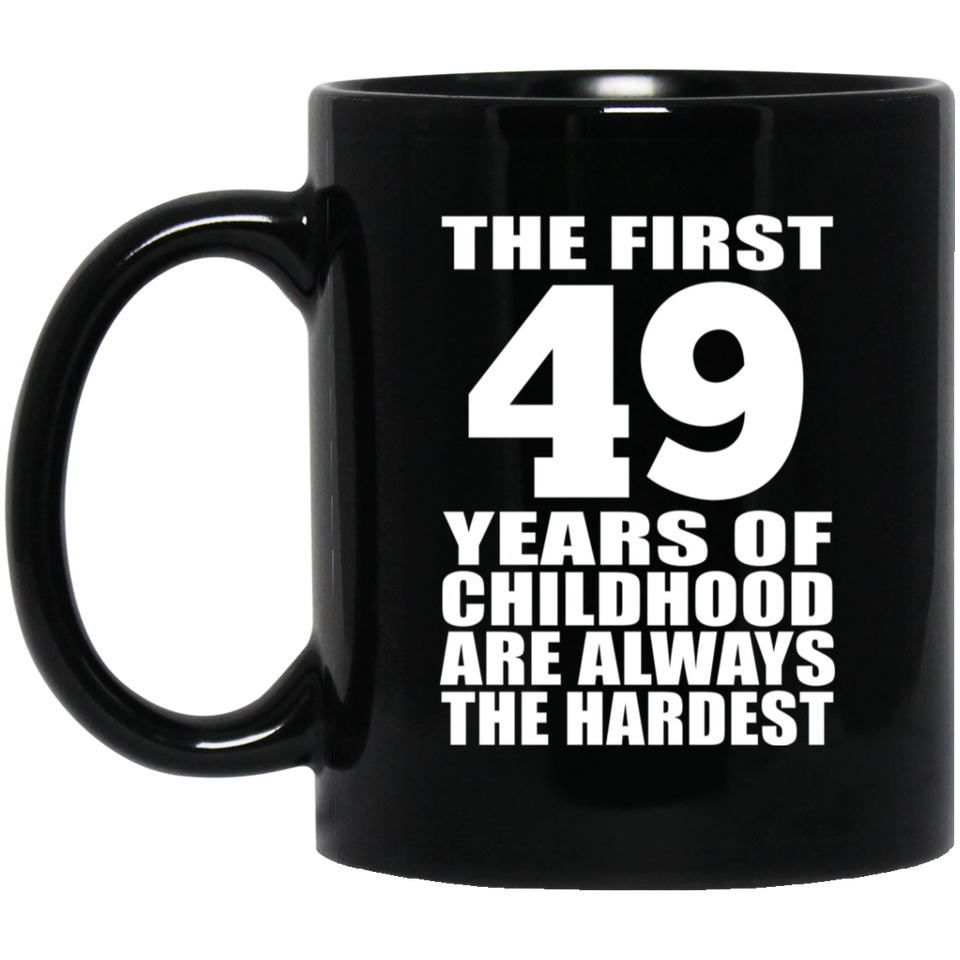 49th Birthday First 49 Years of Childhood Are The Hardest - 11oz Coffee Mug Black