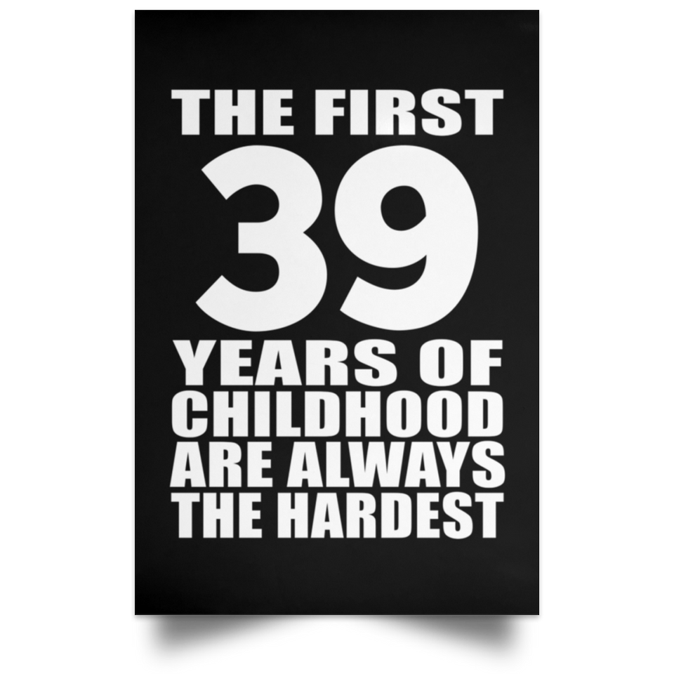 39th Birthday First 39 Years of Childhood Are The Hardest - Poster Portrait