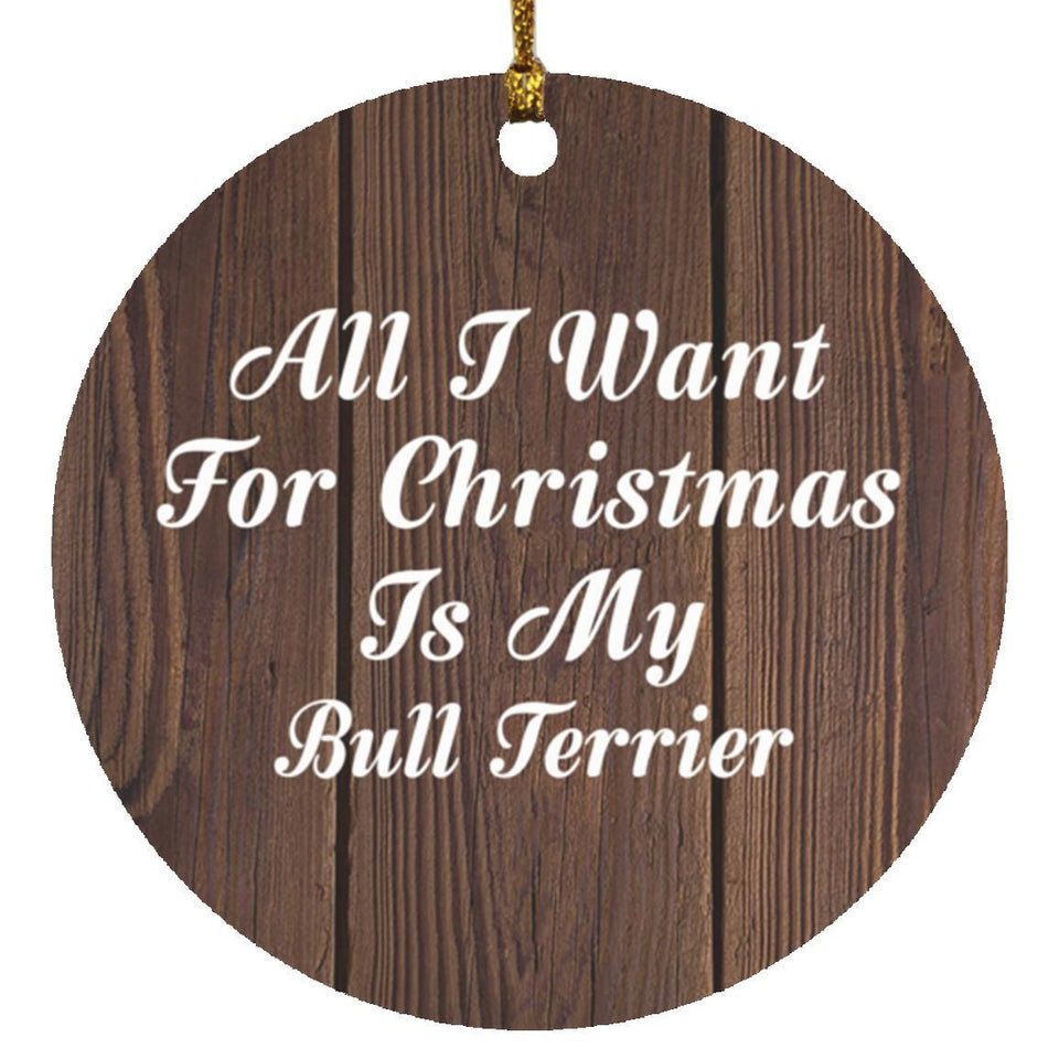 All I Want For Christmas Is My Bull Terrier - Circle Ornament D