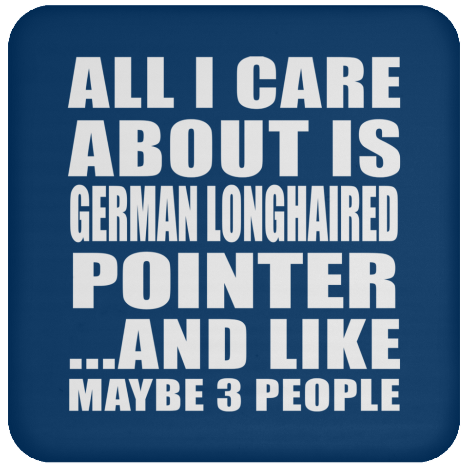 All I Care About Is German Longhaired Pointer - Drink Coaster