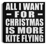 All I Want For Christmas Is More Kite Flying - Canvas Square