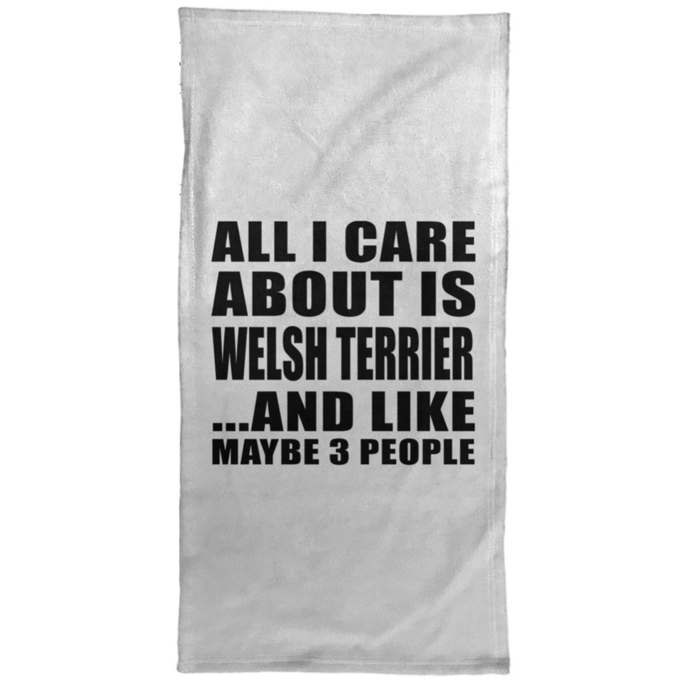 All I Care About Is Welsh Terrier - Hand Towel