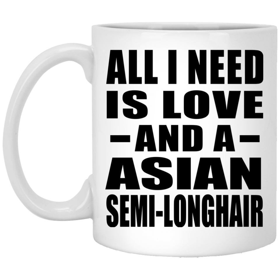 All I Need Is Love And A Asian Semi-Longhair - 11 Oz Coffee Mug