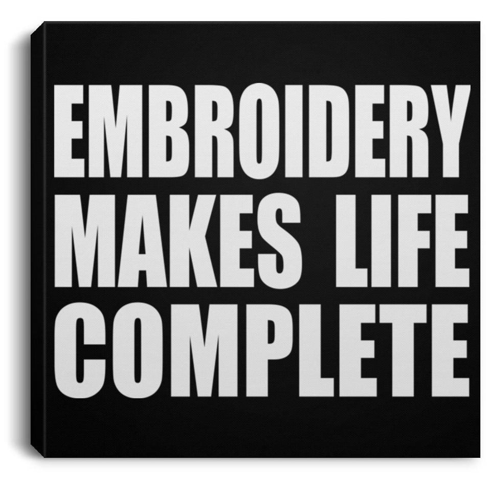 Embroidery Makes Life Complete - Canvas Square