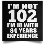 102nd Birthday I'm Not 102 I'm 18 With 84 Years Experience - Poster Square