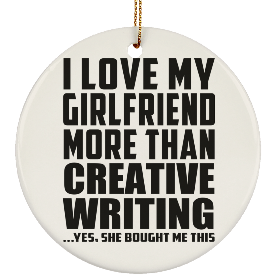 I Love My Girlfriend More Than Creative Writing - Circle Ornament
