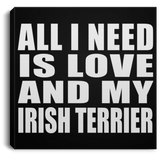All I Need Is Love And My Irish Terrier - Canvas Square