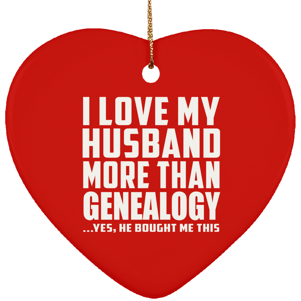 I Love My Husband More Than Genealogy - Heart Ornament