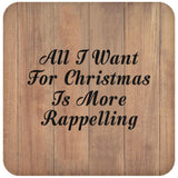 All I Want For Christmas Is More Rappelling - Drink Coaster C