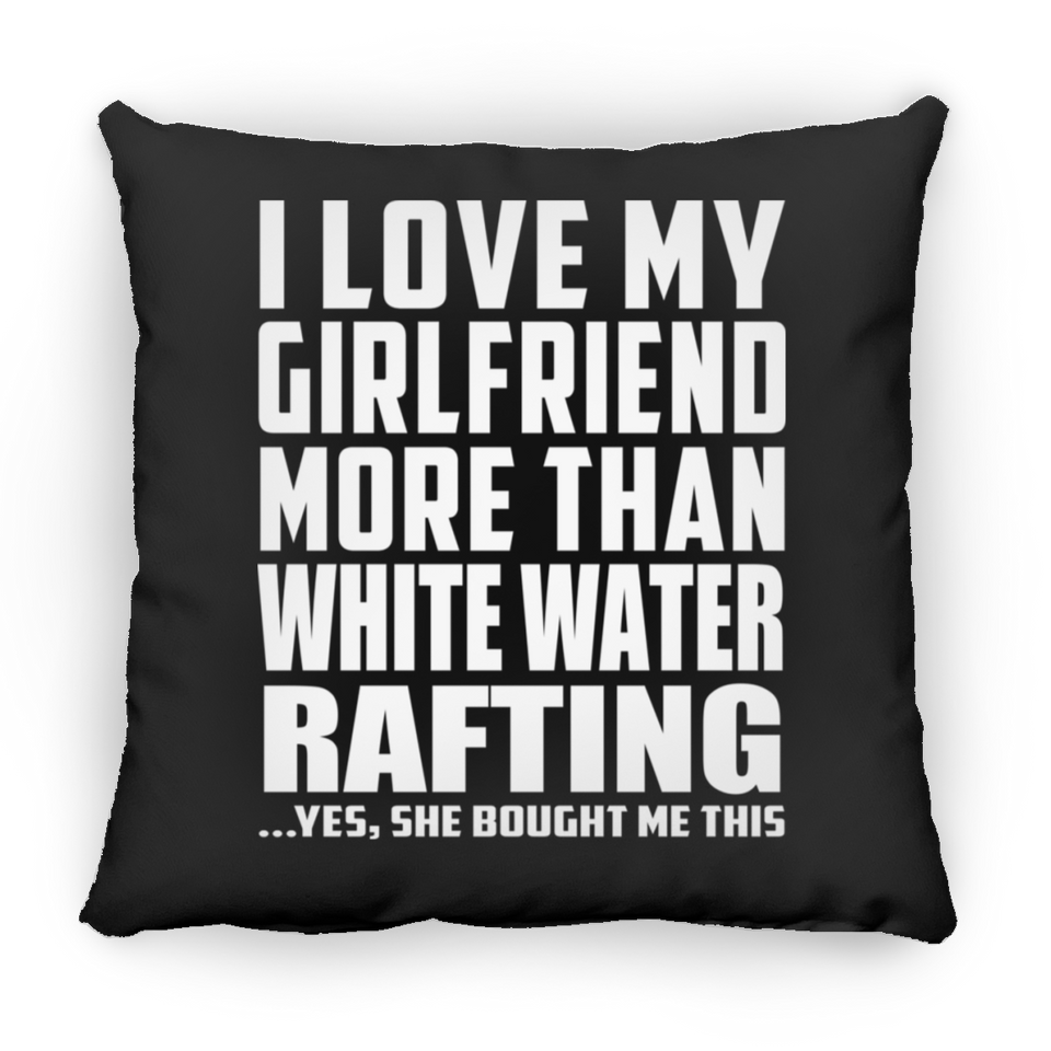I Love My Girlfriend More Than White Water Rafting - Throw Pillow Black
