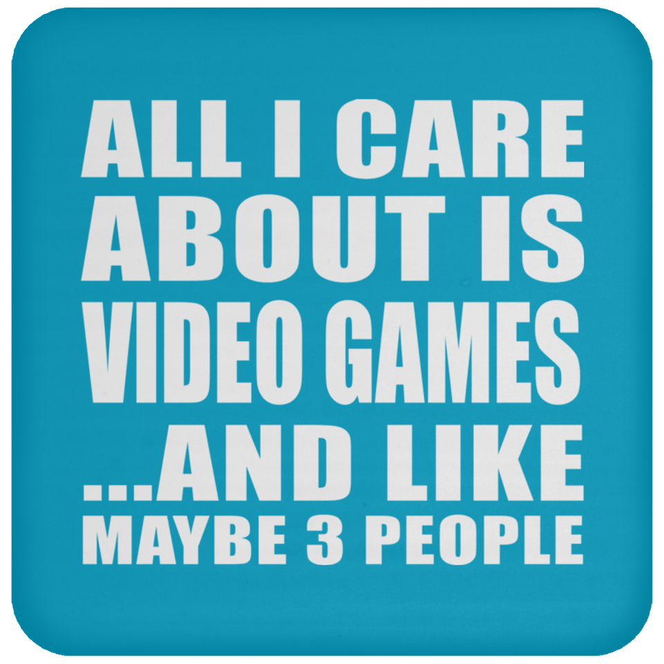 All I Care About Is Video Games - Drink Coaster