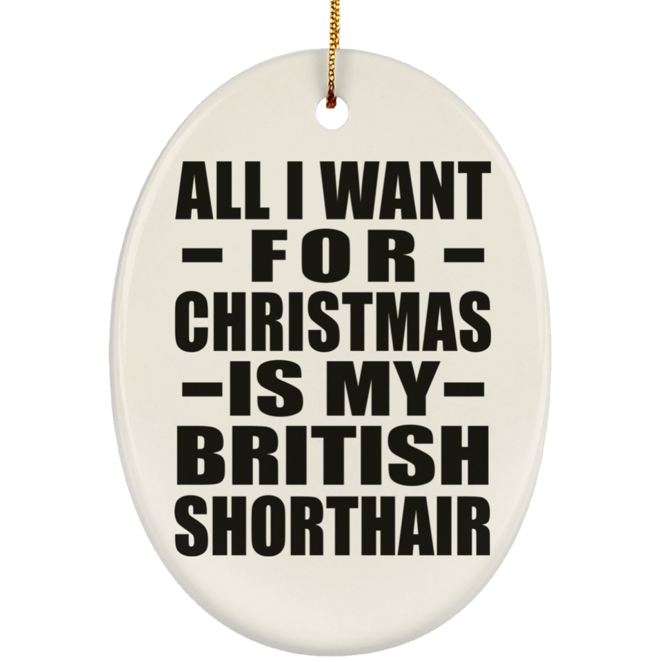 All I Want For Christmas Is My British Shorthair - Oval Ornament